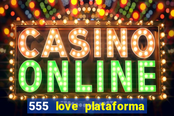 555 love plataforma de jogos